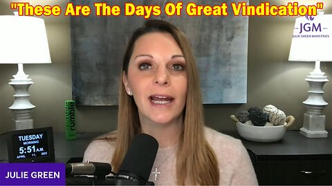 Julie Green Latest Intel 4.13.23: "THESE ARE THE DAYS OF GREAT VINDICATION"