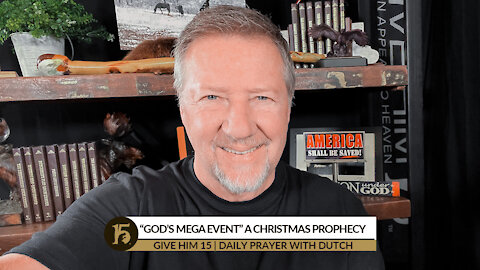 “God’s Mega Event” A Christmas Prophecy | Give Him 15: Daily Prayer with Dutch | Dec. 17, 2021