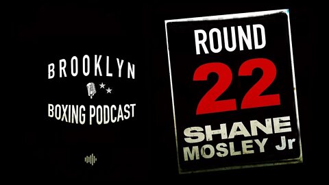 BROOKLYN BOXING PODCAST - ROUND 22 - SHANE MOSLEY Jr