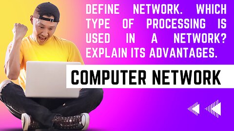 Define Network. Which type of processing is used in a network? Explain its advantages.