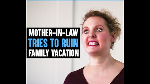 Mother -IN-LAW TRIES TO RUN FAMILY VACATION