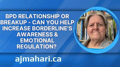 BPD Relationship Or Breakup - Can You Help Increase Borderline's Awareness & Emotional Regulation?