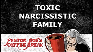 TOXIC NARCISSISTIC FAMILY / Pastor Bob's Coffee Break