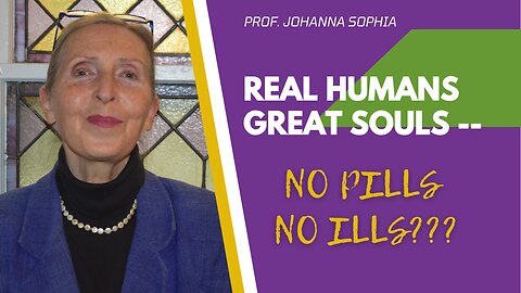 REAL HUMANS - GREAT SOULS -- No Pills No Ills?