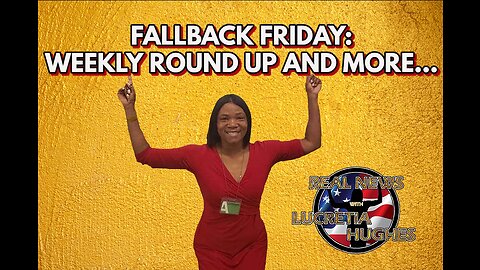 Fallback Friday: Weekly Round Up And More... Real News with Lucretia Hughes