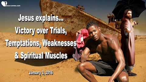 Jan 3, 2016 ❤️ Jesus explains... Victory over Trials, Temptations, Weaknesses and spiritual Muscles