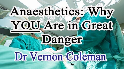 Anaesthetics: Why You Are In Great Danger by Dr. Vernon Coleman