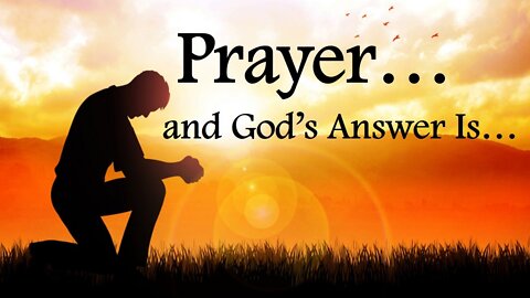 PRAYER - AND GOD'S ANSWER IS... (Lenten Reflection, Day 8)