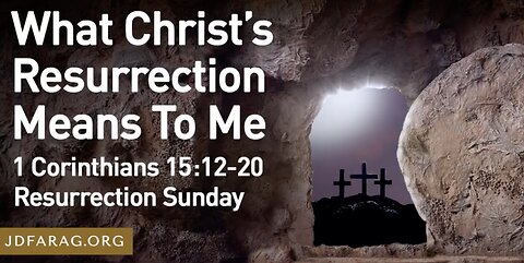 What Christ's Resurrection Means to Me - JD Farag
