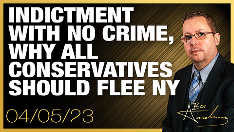 The Ben Armstrong Show | Indictment With No Crime, Why All Conservatives Should Flee New York