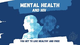 Mental Health and HIV - You Get To LIve Healthy and Free