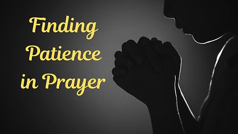 Cultivating Patience Through Prayer