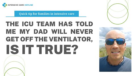 The ICU Team has Told Me My Dad will Never Get Off the Ventilator. Is it True?