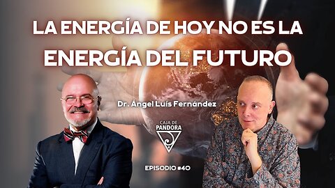LA ENERGÍA DE HOY NO ES LA ENERGÍA DEL FUTURO con Ángel Luis Fernández