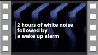 2 hours of white noise, followed by wake up alarm