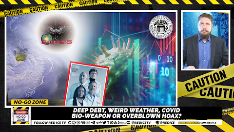 No-Go Zone: Deep Debt, Weird Weather, Covid Bio-Weapon Or Overblown Hoax?