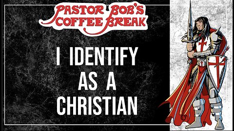 I IDENTIFY AS A CHRISTIAN / Pastor Bob's Coffee Break