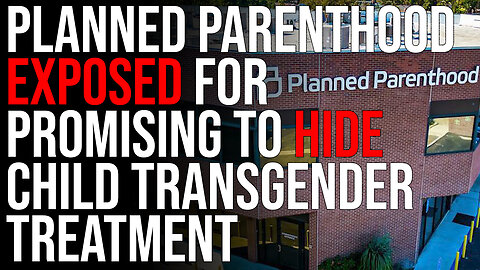Planned Parenthood EXPOSED For Promising To HIDE Child Transgender Treatment From Parents