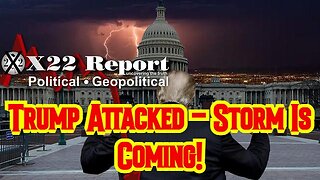 X22 Report: Trump Attacked - Storm Is Coming!