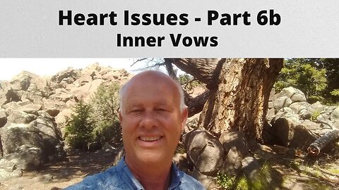 Heart Issues – Part 6b Inner Vows