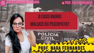 CASO INGRID: GUILHERME LOUCO OU CRUEL? QUEM É LOUCO PODE SAIR DA CADEIA? PSICOLOGIA FORENSE