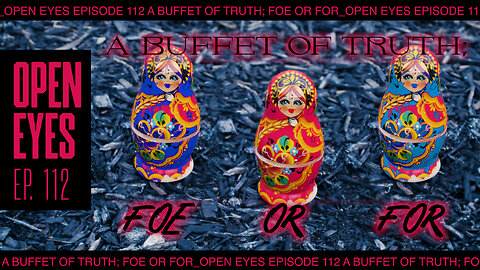 Open Eyes 112 - "The Buffet Of Truth; For or Foe."