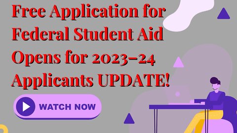 Update On Free Application for Federal Student Aid Opens for 2023–24 Applicants