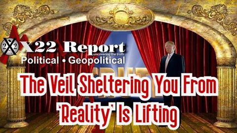 X22 Report: The Veil Sheltering You From ‘Reality’ Is Lifting!!!!