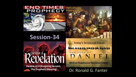 The Prophetic Parable of Unforgiving Servant Session 34 Dr. Ronald G. Fanter