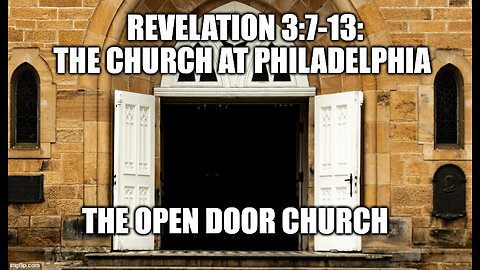 Revelation 3:7-13 The Church at Philadelphia --- The Open Door Church