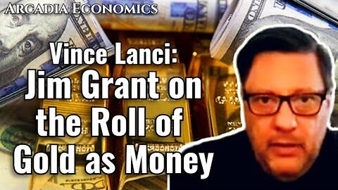 Vince Lanci: Jim Grant On The Role of Gold As Money