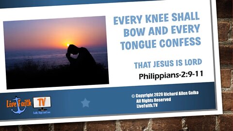 Every Knee will Bow and Every Tongue Confess that Jesus is Lord