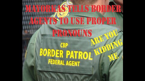 MAYORKAS TELLS BORDER AGENTS TO WATCH THEIR PRONOUNS WHEN IT COMES TO CRIMINAL ILEGAL IMMIGRANTS!!!