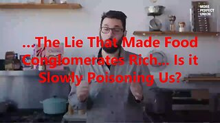 …The Lie That Made Food Conglomerates Rich... Is it Slowly Poisoning Us?