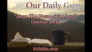 052 Jesus: The Name of the Lord (Genesis 26:25) Our Daily Greg