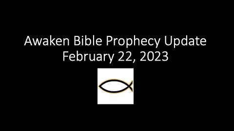 Awaken Bible Prophecy Update 2-22-23: A Controversial Rapture Discussion