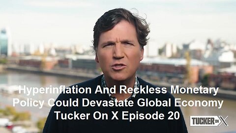 Hyperinflation And Reckless Monetary Policy Could Devastate Global Economy: Tucker On X Episode 20