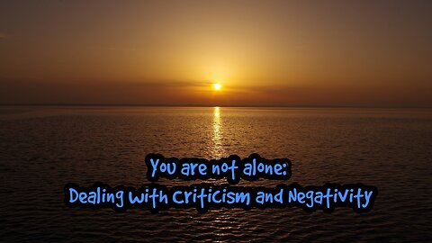 You are not alone: Dealing with Criticism and Negativity