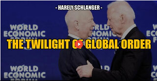 SGT REPORT - THE TWILIGHT OF GLOBAL ORDER -- Harley Schlanger