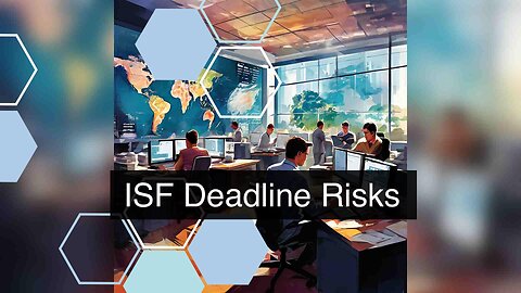 Mitigating Risks: Strategies for Avoiding Penalties Due to ISF Deadline Failures!
