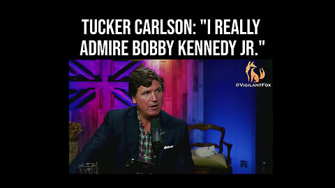 Tucker Carlson: "I Really Admire Bobby Kennedy Jr."