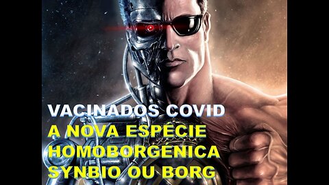 VACINADOS COVID - A NOVA ESPÉCIE HOMOBORGÉNICA SYNBIO OU BORG