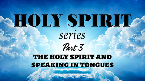 Holy Spirit Series - Part 3 - The Holy Spirit and Speaking in Tongues