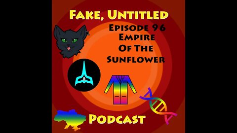 Fake, Untitled Podcast: Episode 96 - Empire of The Sunflower