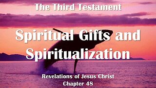 Spiritual Gifts and Spiritualization... Jesus Christ elucidates ❤️ The Third Testament Chapter 48