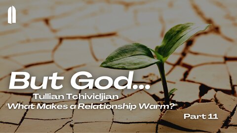 But God... Part 11 | "What Makes a Relationship Warm?" | Tullian Tchividjian