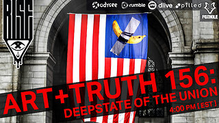 ART + TRUTH // EP. 156 // DEEPSTATE OF THE UNION