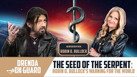 THE SEED OF THE SERPENT: ROBIN D. BULLOCK’S WARNING FOR THE WORLD | Drenda On Guard (Episode 51)