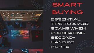 Smart Buying | Essential Tips to Avoid Scams When Purchasing Second-Hand PC Parts