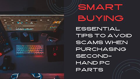 Smart Buying | Essential Tips to Avoid Scams When Purchasing Second-Hand PC Parts